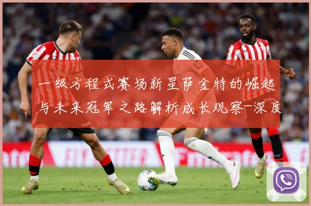 一级方程式赛场新星萨金特的崛起与未来冠军之路解析成长观察-深度解析