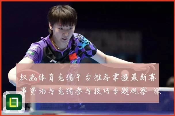 权威体育竞猜平台推荐掌握最新赛事资讯与竞猜参与技巧专题观察-深度解析