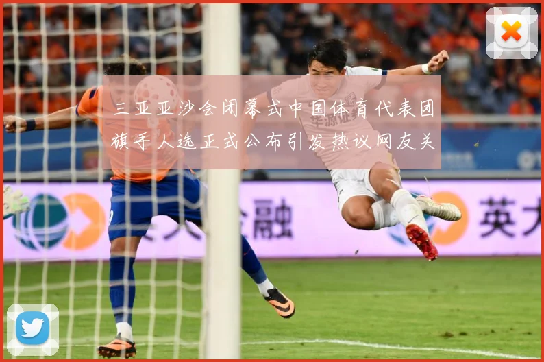 三亚亚沙会闭幕式中国体育代表团旗手人选正式公布引发热议网友关成长观察-深度解析